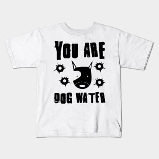 you are dog water 9.0 Kids T-Shirt